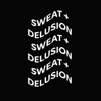 SWEAT + DELUSION
